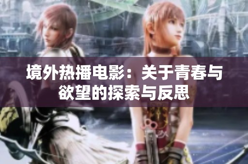 境外热播电影：关于青春与欲望的探索与反思