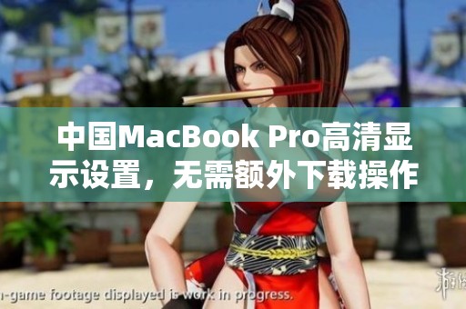 中国MacBook Pro高清显示设置，无需额外下载操作指南