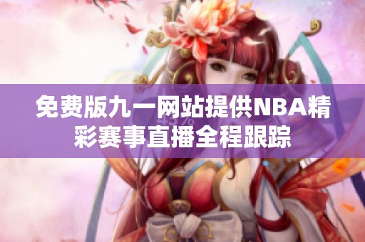 免费版九一网站提供NBA精彩赛事直播全程跟踪