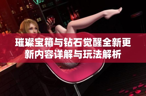 璀璨宝箱与钻石觉醒全新更新内容详解与玩法解析