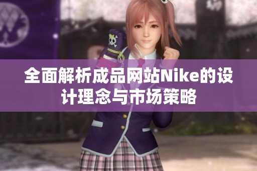 全面解析成品网站Nike的设计理念与市场策略