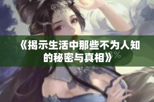 《揭示生活中那些不为人知的秘密与真相》