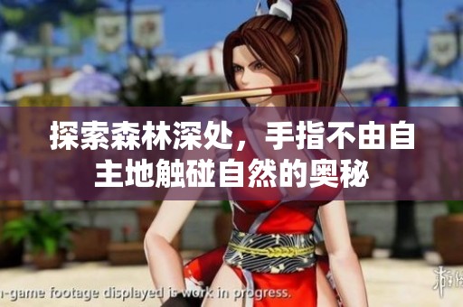 探索森林深处，手指不由自主地触碰自然的奥秘