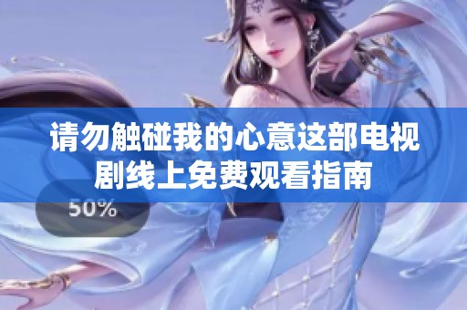 请勿触碰我的心意这部电视剧线上免费观看指南