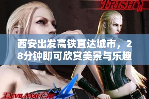 西安出发高铁直达城市，28分钟即可欣赏美景与乐趣