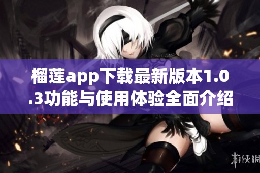 榴莲app下载最新版本1.0.3功能与使用体验全面介绍