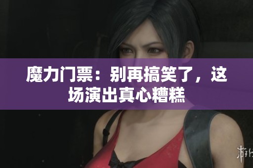 魔力门票：别再搞笑了，这场演出真心糟糕