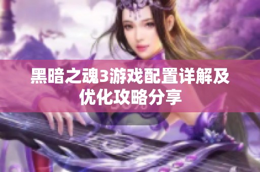 黑暗之魂3游戏配置详解及优化攻略分享