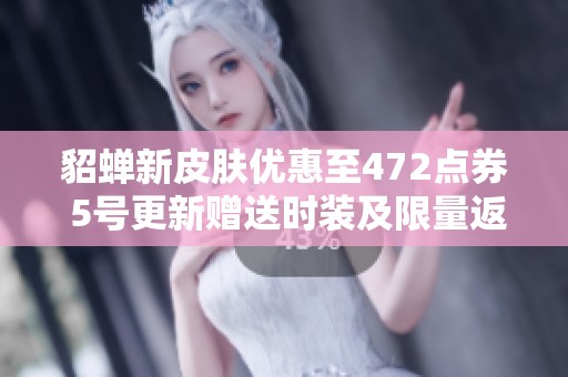 貂蝉新皮肤优惠至472点券 5号更新赠送时装及限量返场活动