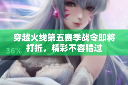 穿越火线第五赛季战令即将打折，精彩不容错过
