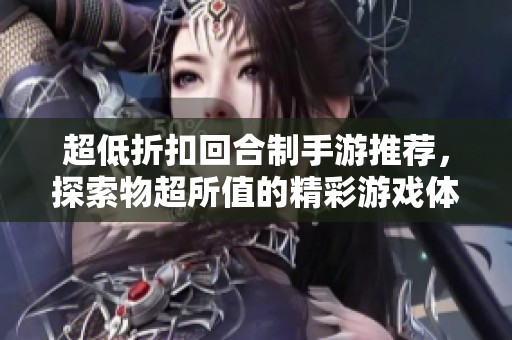 超低折扣回合制手游推荐，探索物超所值的精彩游戏体验