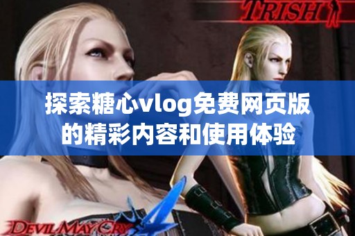 探索糖心vlog免费网页版的精彩内容和使用体验
