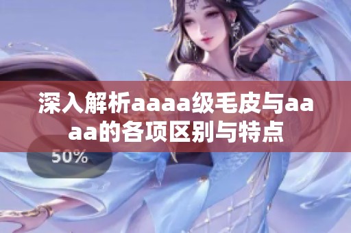 深入解析aaaa级毛皮与aaaa的各项区别与特点