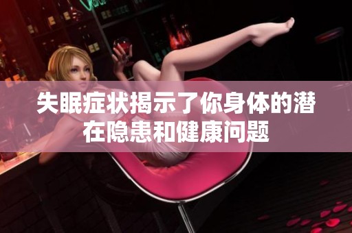 失眠症状揭示了你身体的潜在隐患和健康问题