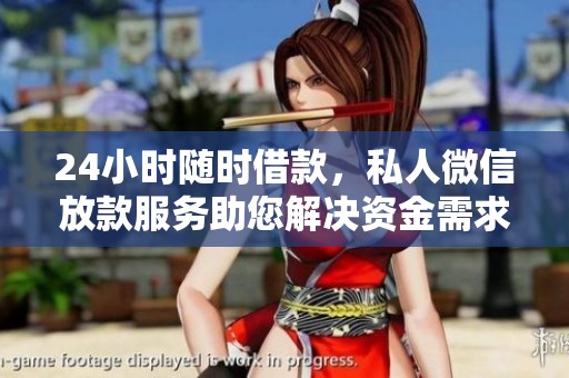 24小时随时借款，私人微信放款服务助您解决资金需求