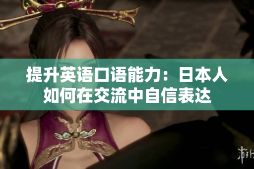 提升英语口语能力：日本人如何在交流中自信表达
