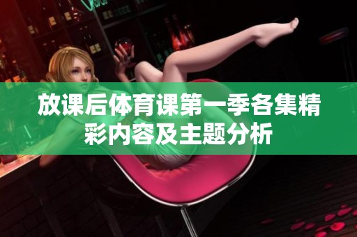放课后体育课第一季各集精彩内容及主题分析