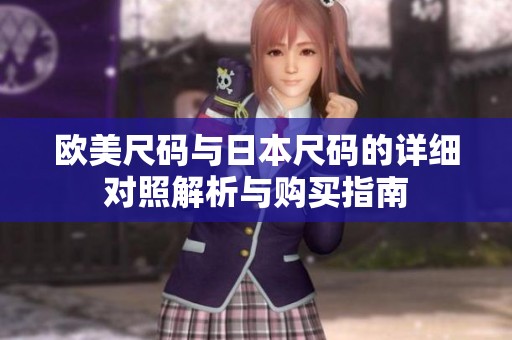 欧美尺码与日本尺码的详细对照解析与购买指南