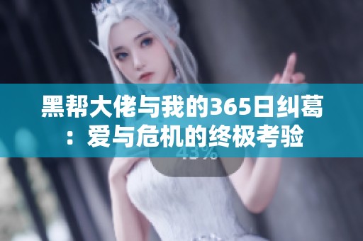 黑帮大佬与我的365日纠葛：爱与危机的终极考验