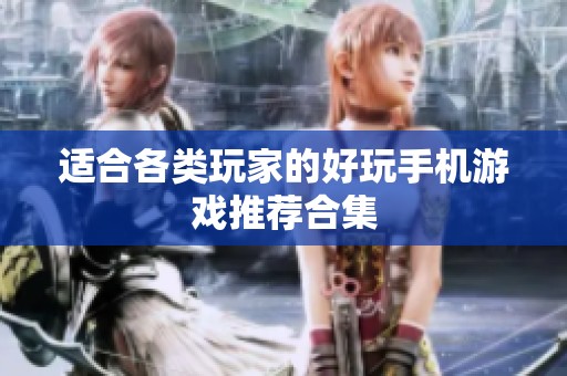 适合各类玩家的好玩手机游戏推荐合集
