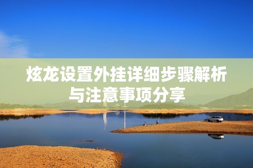 炫龙设置外挂详细步骤解析与注意事项分享