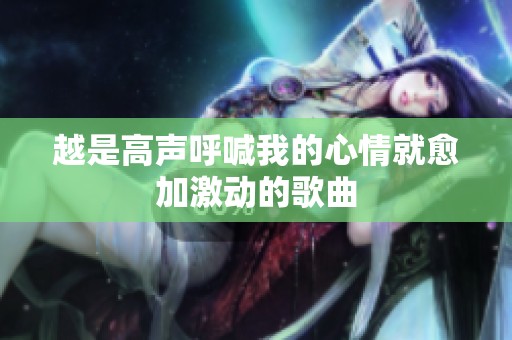 越是高声呼喊我的心情就愈加激动的歌曲