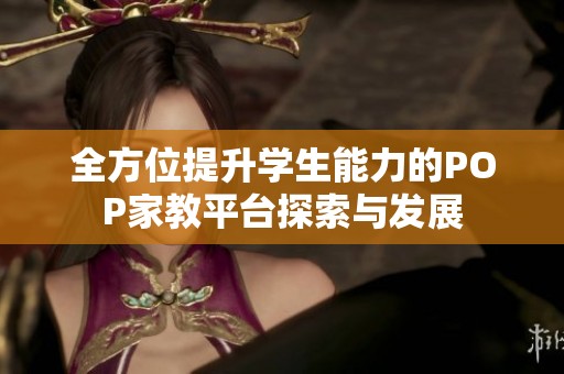 全方位提升学生能力的POP家教平台探索与发展