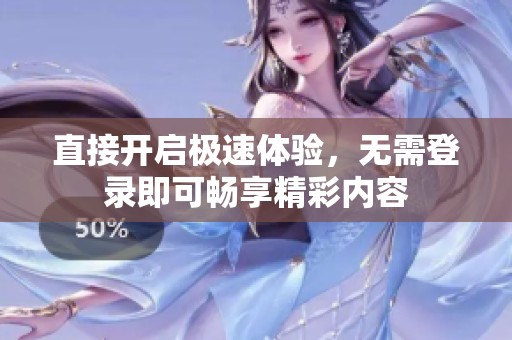 直接开启极速体验，无需登录即可畅享精彩内容