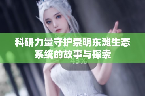 科研力量守护崇明东滩生态系统的故事与探索
