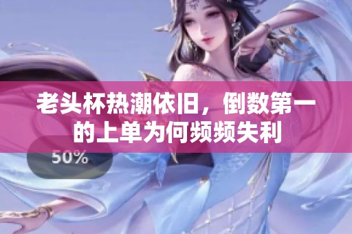 老头杯热潮依旧，倒数第一的上单为何频频失利