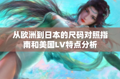 从欧洲到日本的尺码对照指南和美国LV特点分析