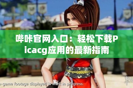 哔咔官网入口：轻松下载Picacg应用的最新指南