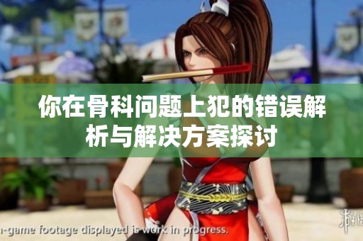 你在骨科问题上犯的错误解析与解决方案探讨