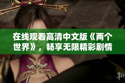 在线观看高清中文版《两个世界》，畅享无限精彩剧情