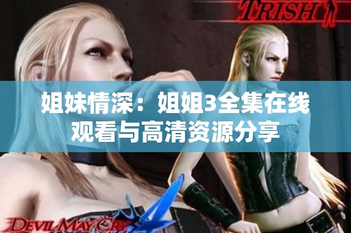 姐妹情深：姐姐3全集在线观看与高清资源分享