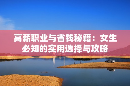 高薪职业与省钱秘籍：女生必知的实用选择与攻略