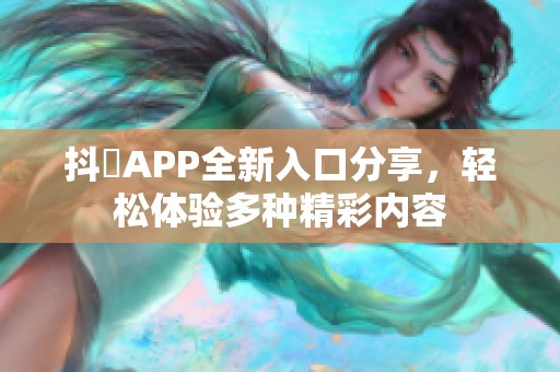 抖抈APP全新入口分享，轻松体验多种精彩内容