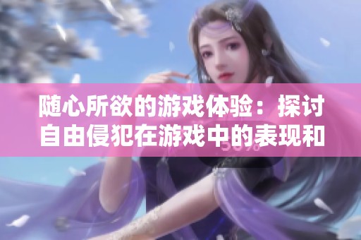随心所欲的游戏体验：探讨自由侵犯在游戏中的表现和影响