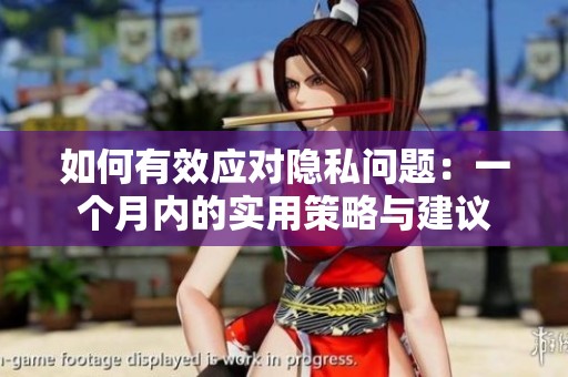 如何有效应对隐私问题：一个月内的实用策略与建议