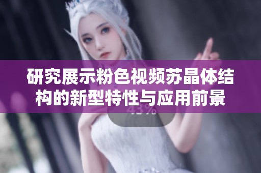 研究展示粉色视频苏晶体结构的新型特性与应用前景