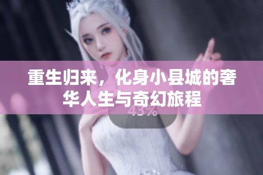 重生归来，化身小县城的奢华人生与奇幻旅程
