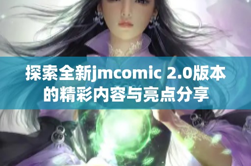 探索全新jmcomic 2.0版本的精彩内容与亮点分享