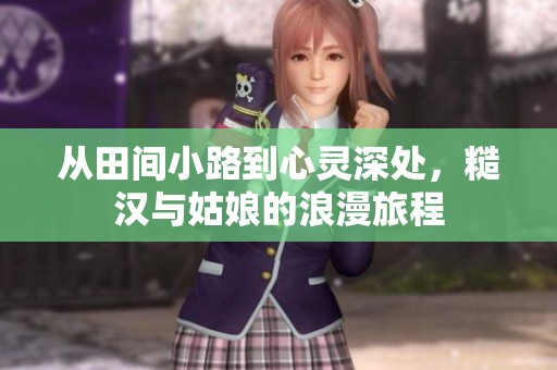 从田间小路到心灵深处，糙汉与姑娘的浪漫旅程