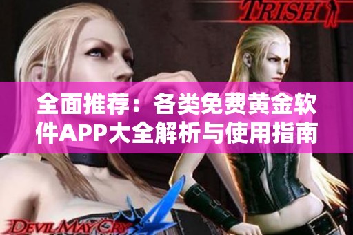 全面推荐：各类免费黄金软件APP大全解析与使用指南
