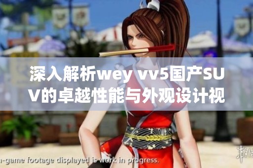 深入解析wey vv5国产SUV的卓越性能与外观设计视频