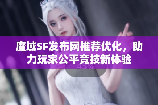 魔域SF发布网推荐优化，助力玩家公平竞技新体验