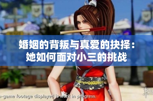 婚姻的背叛与真爱的抉择：她如何面对小三的挑战