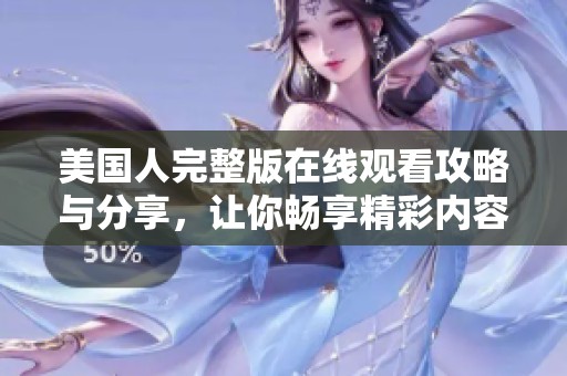 美国人完整版在线观看攻略与分享，让你畅享精彩内容