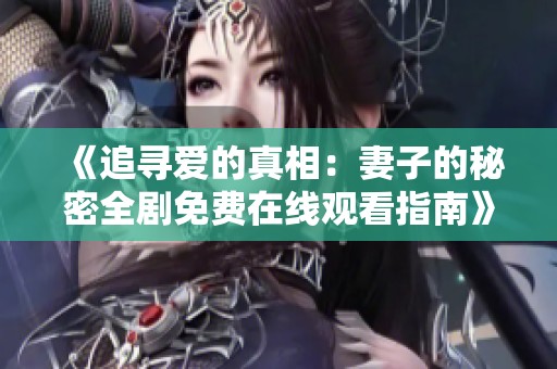 《追寻爱的真相：妻子的秘密全剧免费在线观看指南》