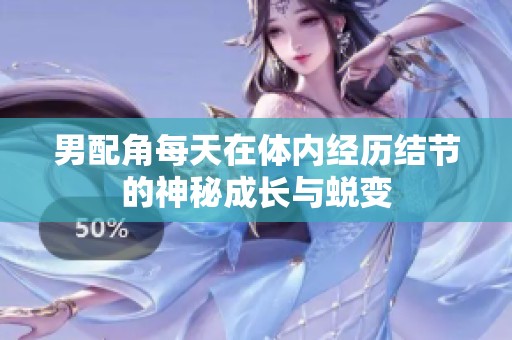 男配角每天在体内经历结节的神秘成长与蜕变